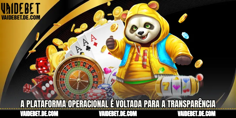 A plataforma operacional é voltada para a transparência