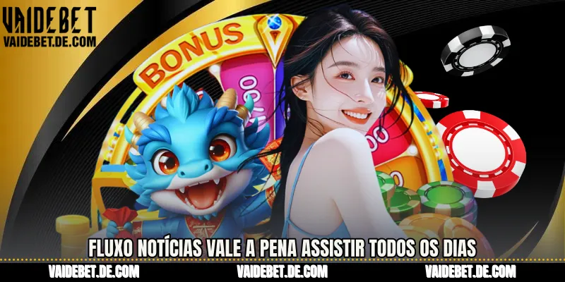 Fluxo Notícias Vale a pena assistir todos os dias